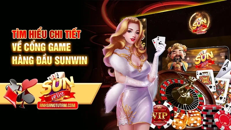 Tìm hiểu chi tiết về cổng game hàng đầu Sunwin